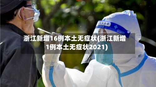 浙江新增16例本土无症状(浙江新增1例本土无症状2021)