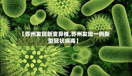 【苏州发现新变异株,苏州发现一例新型冠状病毒】