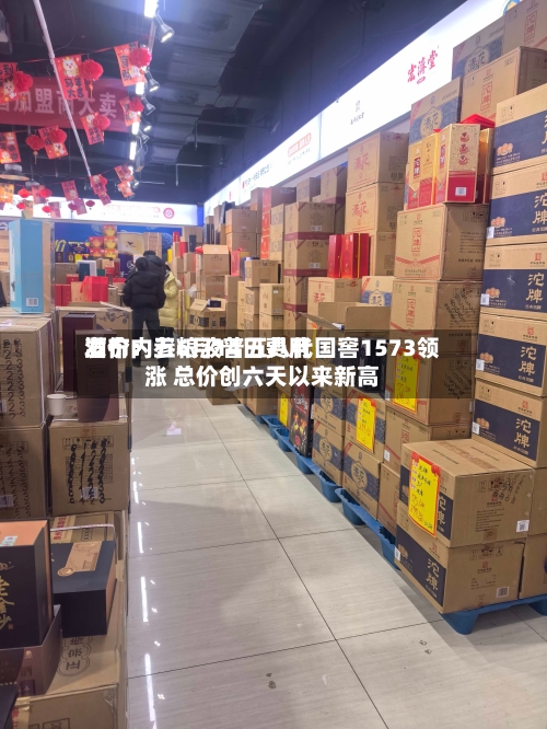 酒价内参6月14日费用发布：五粮液普五八代国窖1573领涨 总价创六天以来新高