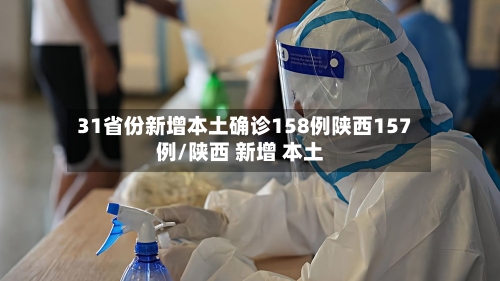 31省份新增本土确诊158例陕西157例/陕西 新增 本土-第2张图片