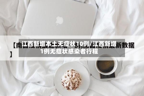 江西新增本土无症状10例/江西新增1例无症状感染者行程