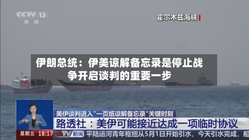 伊朗总统：伊美谅解备忘录是停止战争开启谈判的重要一步-第2张图片
