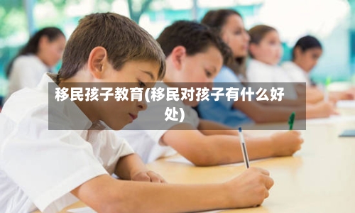 移民孩子教育(移民对孩子有什么好处)-第3张图片