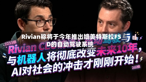 Rivian称将于今年推出媲美特斯拉FSD的自动驾驶系统-第3张图片