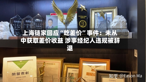 上海链家回应“吃差价”事件：未从中获取差价收益 涉事经纪人违规被辞退