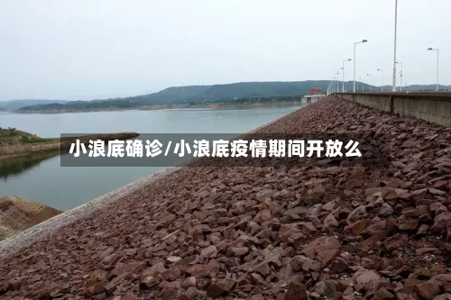 小浪底确诊/小浪底疫情期间开放么
