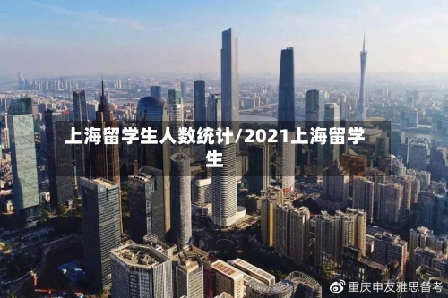 上海留学生人数统计/2021上海留学生