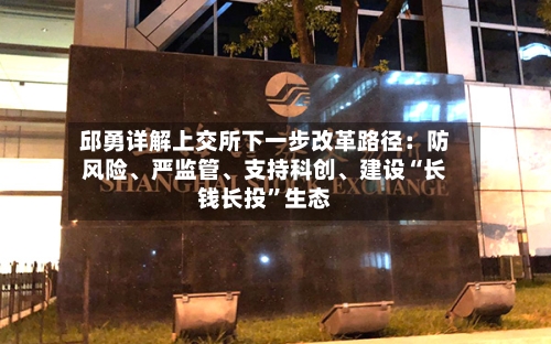 邱勇详解上交所下一步改革路径：防风险、严监管、支持科创	、建设“长钱长投”生态-第3张图片