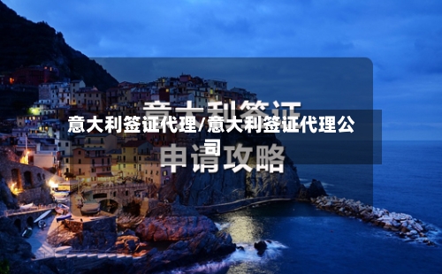 意大利签证代理/意大利签证代理公司
