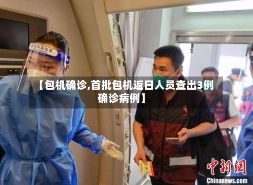 【包机确诊,首批包机返日人员查出3例确诊病例】-第3张图片