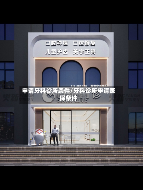 申请牙科诊所条件/牙科诊所申请医保条件-第2张图片