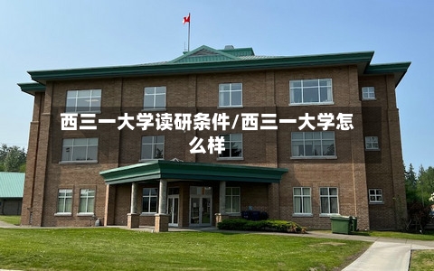 西三一大学读研条件/西三一大学怎么样