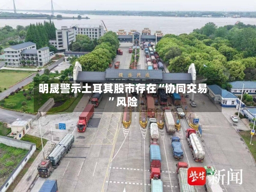 明晟警示土耳其股市存在“协同交易”风险