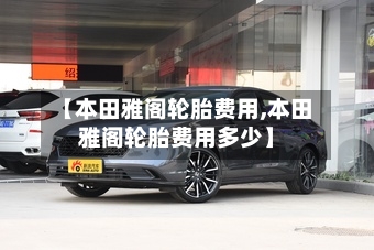 【本田雅阁轮胎费用,本田雅阁轮胎费用多少】-第2张图片
