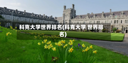 科克大学世界排名(科克大学 世界排名)-第3张图片