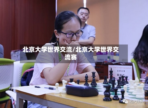 北京大学世界交流/北京大学世界交流赛-第2张图片