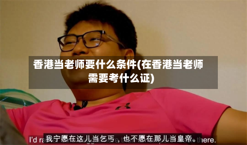 香港当老师要什么条件(在香港当老师需要考什么证)