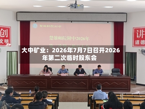 大中矿业：2026年7月7日召开2026年第二次临时股东会