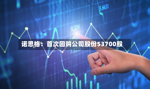 诺思格：首次回购公司股份53700股-第1张图片