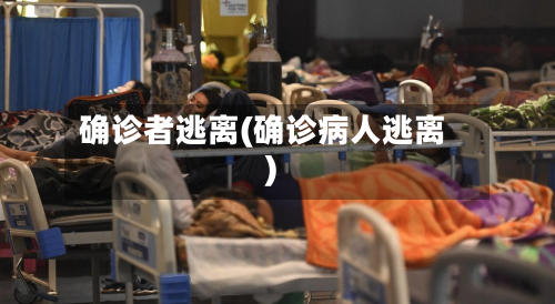 确诊者逃离(确诊病人逃离)-第2张图片