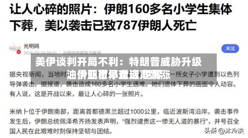 美伊谈判开局不利：特朗普威胁升级、伊朗暂停对话 世界油价亚市早盘应声跳涨-第2张图片