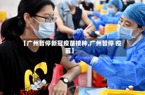 【广州暂停新冠疫苗接种,广州暂停 疫苗】-第2张图片