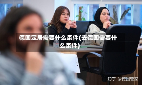德国定居需要什么条件(去德国需要什么条件)-第2张图片