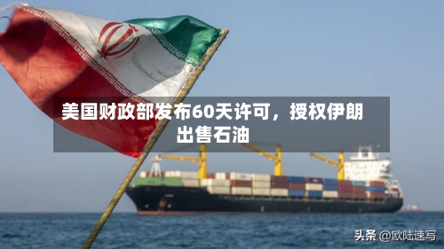 美国财政部发布60天许可	，授权伊朗出售石油-第1张图片