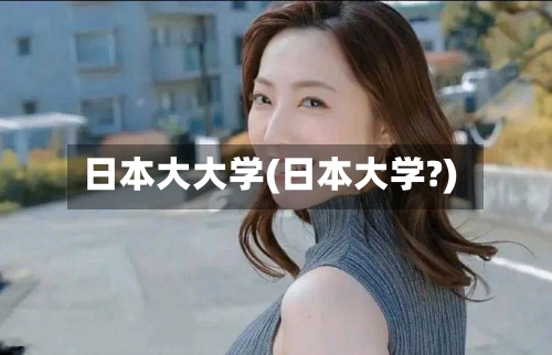 日本大大学(日本大学?)-第2张图片